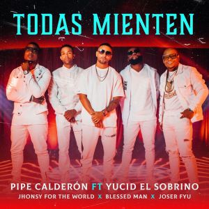 Pipe Calderón Ft. Yucid El Sobrino, Jhonsy For The World, Blessed Man, Joser Fyu – Todas Mienten